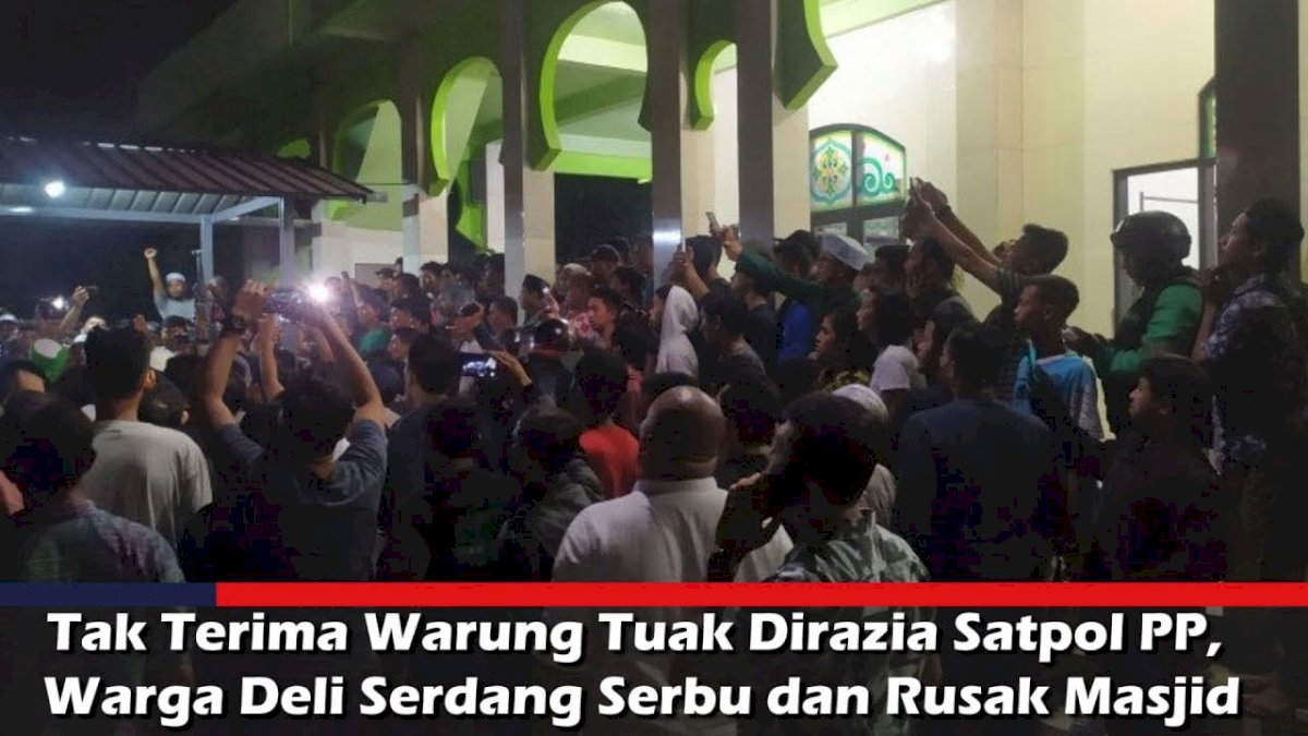 VIDEO: Tak Terima Warung Tuak Dirazia Satpol PP, Warga Deli Serdang Serbu dan Rusak Masjid