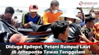 VIDEO: Diduga Epilepsi, Petani Rumput Laut di Jeneponto Tewas Tenggelam