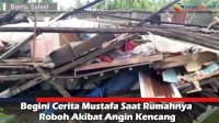 VIDEO: Begini Cerita Mustafa Saat Rumahnya Roboh Akibat Angin Kencang