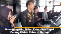 VIDEO: Menegangkan, Debat Panas Kru Kapal Perang RI dan China di Natuna