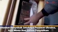 VIDEO: Disebut Penyebab Jatuhnya Pesawat Ukraina, Iran Minta Ikut Dalam Penyidikan