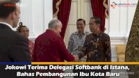 VIDEO: Jokowi Terima Delegasi Softbank di Istana, Bahas Pembangunan Ibu Kota Baru