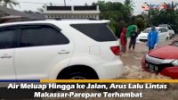 VIDEO: Air Meluap Hingga ke Jalan, Arus Lalu Lintas Makassar-Parepare Terhambat