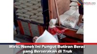 VIDEO: Miris, Nenek Ini Pungut Butiran Beras yang Berserakan di Truk