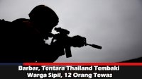 VIDEO: Barbar, Tentara Thailand Tembaki Warga Sipil, 12 Orang Tewas