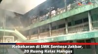 VIDEO: Kebakaran di SMK Sentosa Jakbar, 20 Ruang Kelas Hangus