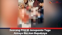 VIDEO: Seorang Pria di Jeneponto Tega Aniaya Ibu dan Bapaknya