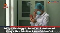 VIDEO: Ibunya Meninggal, Perawat di Wuhan Ini Hanya Bisa Saksikan Lewat Video Call