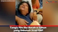 VIDEO: Tangis Pilu Ibu Bocah 6 Tahun yang Dibunuh Siswi SMP