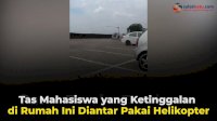 VIDEO: Tas Mahasiswa yang Ketinggalan di Rumah Ini Diantar Pakai Helikopter