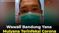 VIDEO: Wawali Bandung Yana Mulyana Terinfeksi Corona