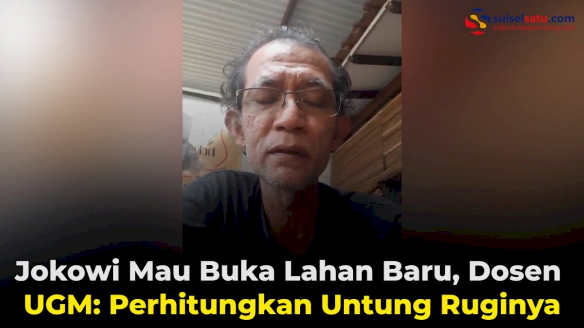 VIDEO: Jokowi Mau Buka Lahan Baru, Dosen UGM: Perhitungkan Untung Ruginya
