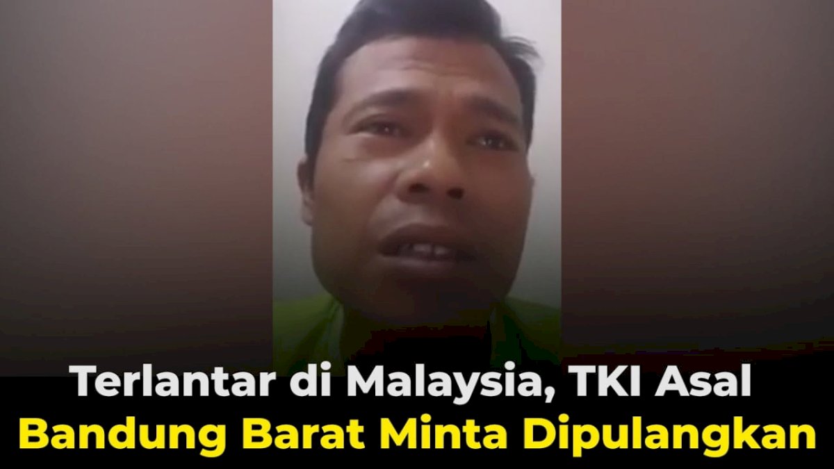 VIDEO: Terlantar di Malaysia, TKI Asal Bandung Barat Minta Dipulangkan