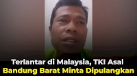 VIDEO: Terlantar di Malaysia, TKI Asal Bandung Barat Minta Dipulangkan