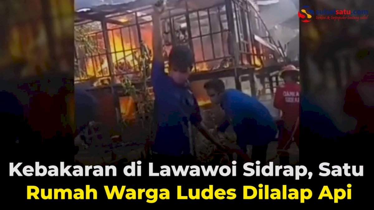 VIDEO: Kebakaran di Lawawoi Sidrap, Satu Rumah Warga Ludes Dilalap Api