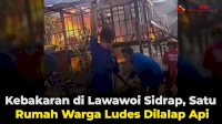 VIDEO: Kebakaran di Lawawoi Sidrap, Satu Rumah Warga Ludes Dilalap Api