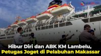 VIDEO: Hibur Diri dan ABK KM Lambelu, Petugas Joget di Pelabuhan Makassar