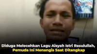 VIDEO: Diduga Melecehkan Lagu Aisyah Istri Rasulullah, Pemuda Ini Menangis Saat Ditangkap