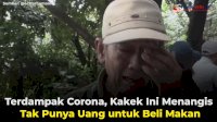 VIDEO: Terdampak Corona, Kakek Ini Menangis Tak Punya Uang untuk Beli Makan