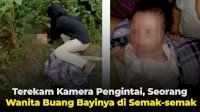 VIDEO: Terekam Kamera Pengintai, Seorang Wanita Buang Bayinya di Semak-semak