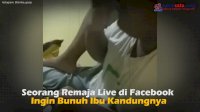 VIDEO: Seorang Remaja Live di Facebook Ingin Bunuh Ibu Kandungnya