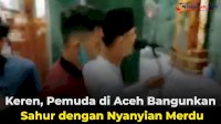 VIDEO: Keren, Pemuda di Aceh Bangunkan Sahur dengan Nyanyian Merdu