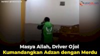 VIDEO: Masya Allah, Driver Ojol Kumandangkan Adzan dengan Merdu