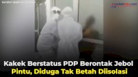 VIDEO: Kakek Berstatus PDP Berontak Jebol Pintu, Diduga Tak Betah Diisolasi