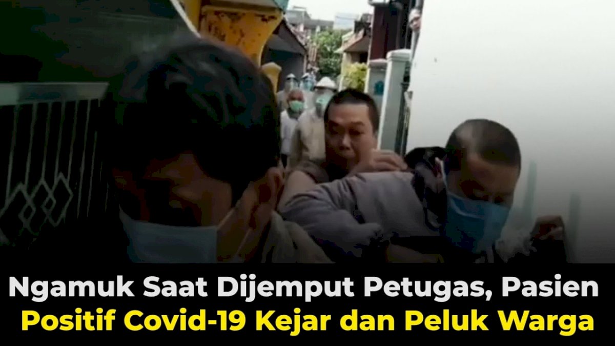 VIDEO: Ngamuk Saat Dijemput Petugas, Pasien Positif Covid-19 Kejar dan Peluk Warga