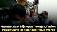 VIDEO: Ngamuk Saat Dijemput Petugas, Pasien Positif Covid-19 Kejar dan Peluk Warga