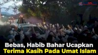 VIDEO: Bebas, Habib Bahar Ucapkan Terima Kasih Pada Umat Islam