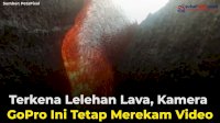 VIDEO: Terkena Lelehan Lava, Kamera GoPro Ini Tetap Merekam Video