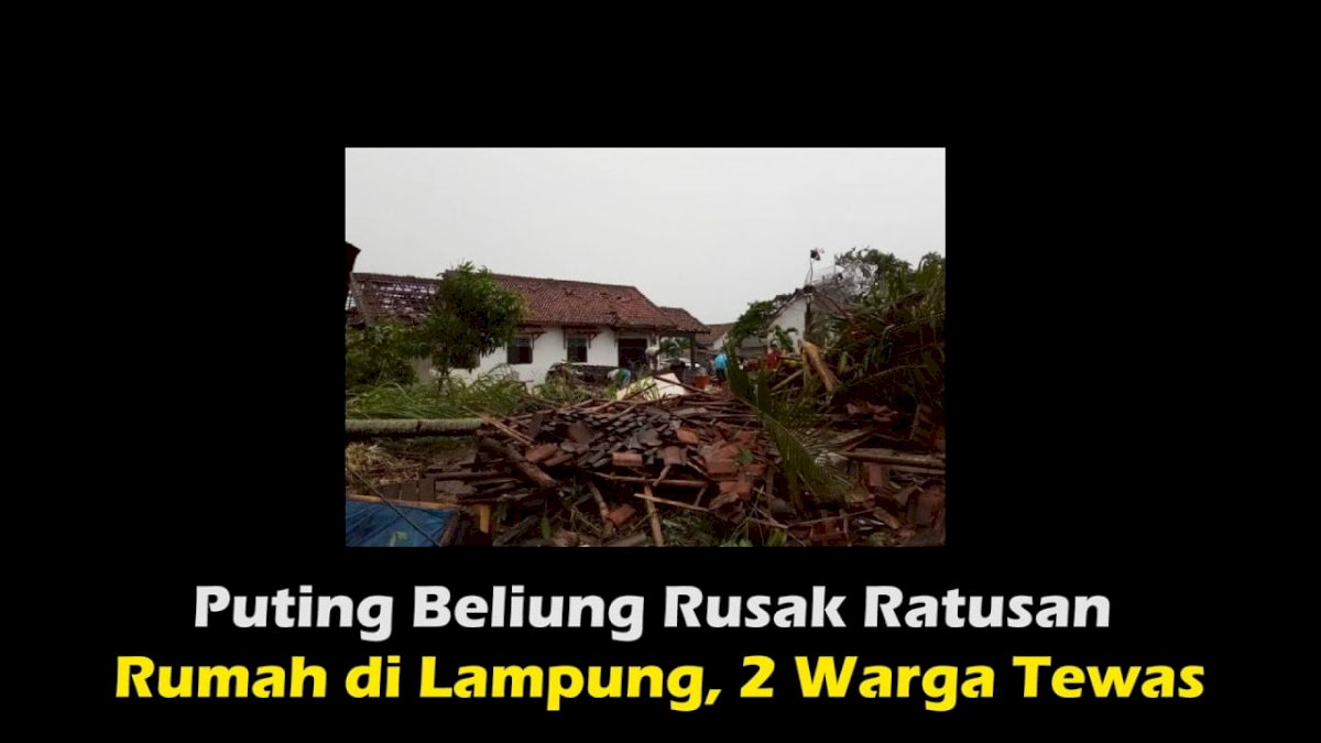 VIDEO: Puting Beliung Rusak Ratusan Rumah di Lampung, 2 Warga Tewas