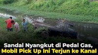 VIDEO: Sandal Nyangkut di Pedal Gas, Mobil Pick Up Ini Terjun ke Kanal