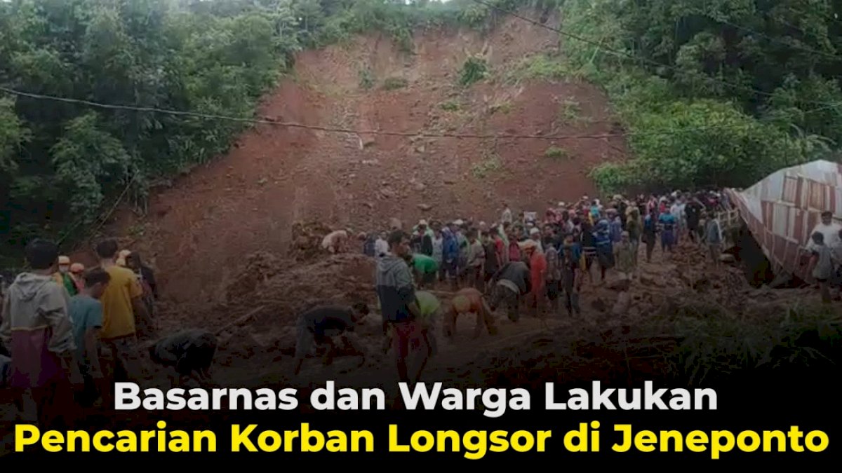 VIDEO : Basarnas dan Warga Lakukan Pencarian Korban Longsor di Jeneponto