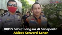VIDEO: BPBD Sebut Longsor di Jeneponto Akibat Konversi Lahan