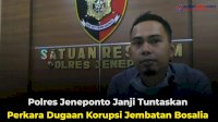 VIDEO: Polres Jeneponto Janji Tuntaskan Perkara Dugaan Korupsi Jembatan Bosalia