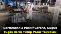 VIDEO: Bertambah 2 Positif Corona, Gugus Tugas Barru Tutup Pasar Takkalasi