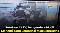 VIDEO: Terekam CCTV, Pengendara Mobil Mencuri Tong Sampah di Mall Sentraland