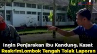 VIDEO:Ingin Penjarakan Ibu Kandung, Kasat Reskrim Lombok Tengah Tolak Laporan