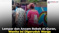 VIDEO: Lempar dan Ancam Robek Al-Quran, Wanita Ini Digeruduk Warga
