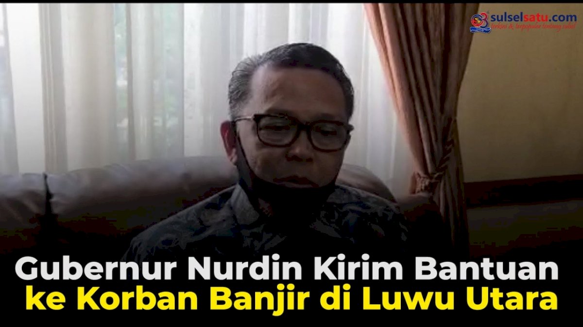 VIDEO: Gubernur Nurdin Kirim Bantuan ke Korban Banjir Luwu Utara