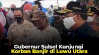 VIDEO: Gubernur Sulsel Kunjungi Korban Banjir di Luwu Utara