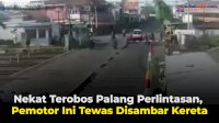 VIDEO: Nekat Terobos Palang Perlintasan, Pemotor Ini Tewas Disambar Kereta
