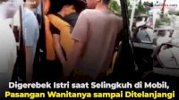 VIDEO: Digerebek Istri saat Selingkuh di Mobil, Pasangan Wanitanya sampai Ditelanjangi
