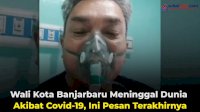 VIDEO: Wali Kota Banjarbaru Meninggal Dunia Akibat Covid-19, Ini Pesan Terakhirnya