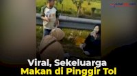 VIDEO: Viral, Sekeluarga Makan di Pinggir Tol