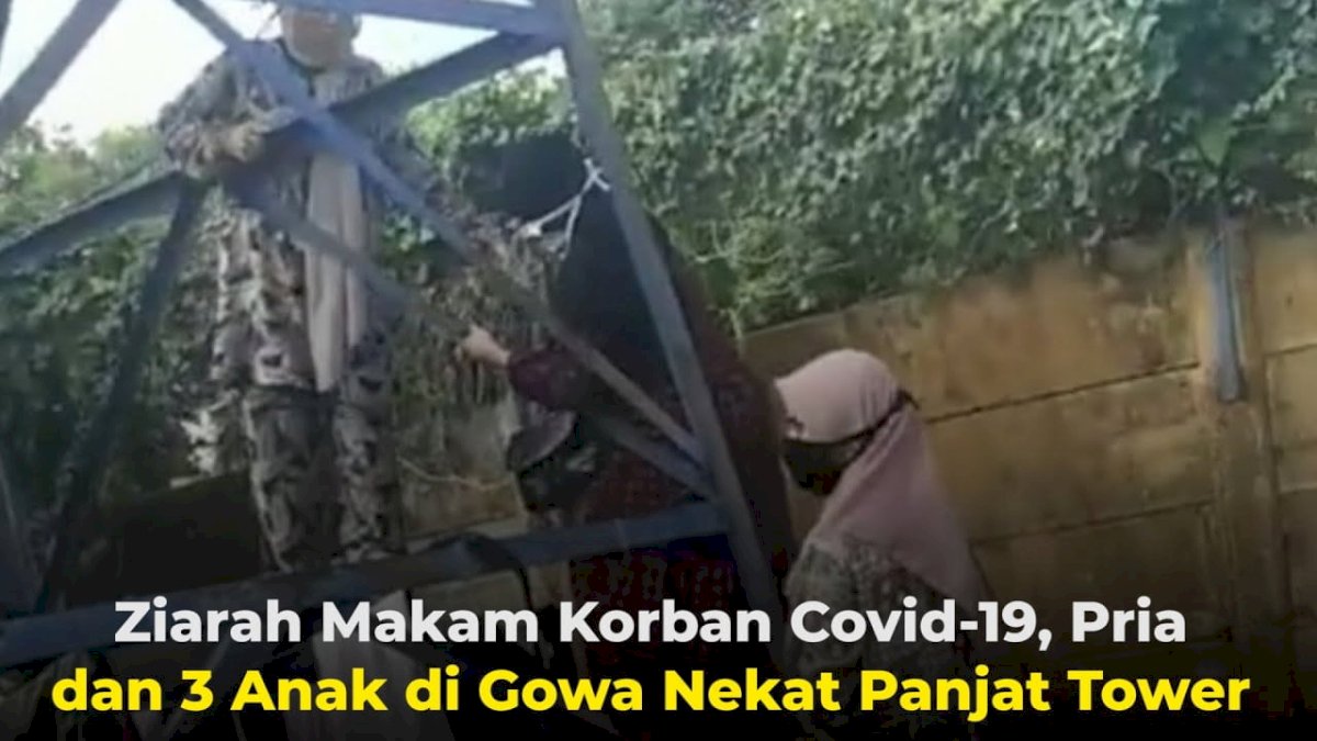 VIDEO: Ziarah Makam Korban Covid-19, Pria dan 3 Anak di Gowa Nekat Panjat Tower