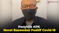 VIDEO: Penyidik KPK Novel Baswedan Positif Covid-19