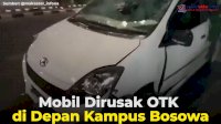 VIDEO: Mobil Dirusak OTK di Depan Kampus Bosowa, Pemilik Dilarikan ke Rumah Sakit